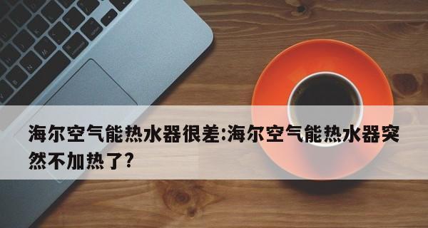 海尔空气能热水器故障排除指南（维修门店提供专业解决方案）