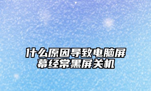 电脑经常黑屏问题解析（黑屏现象频繁出现可能的原因及解决方法）